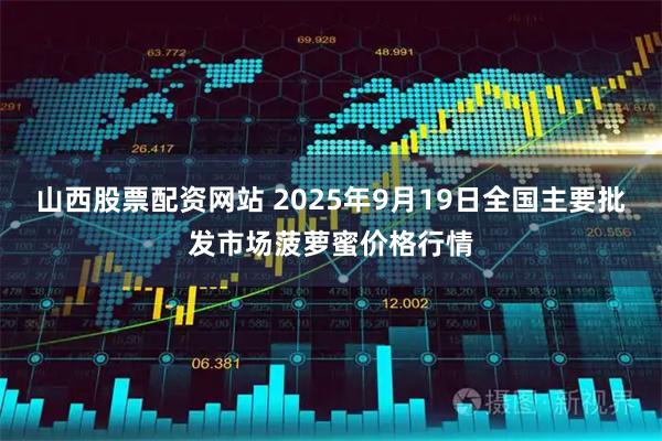 山西股票配资网站 2025年9月19日全国主要批发市场菠萝蜜价格行情