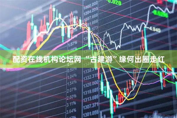 配资在线机构论坛网 “古建游”缘何出圈走红
